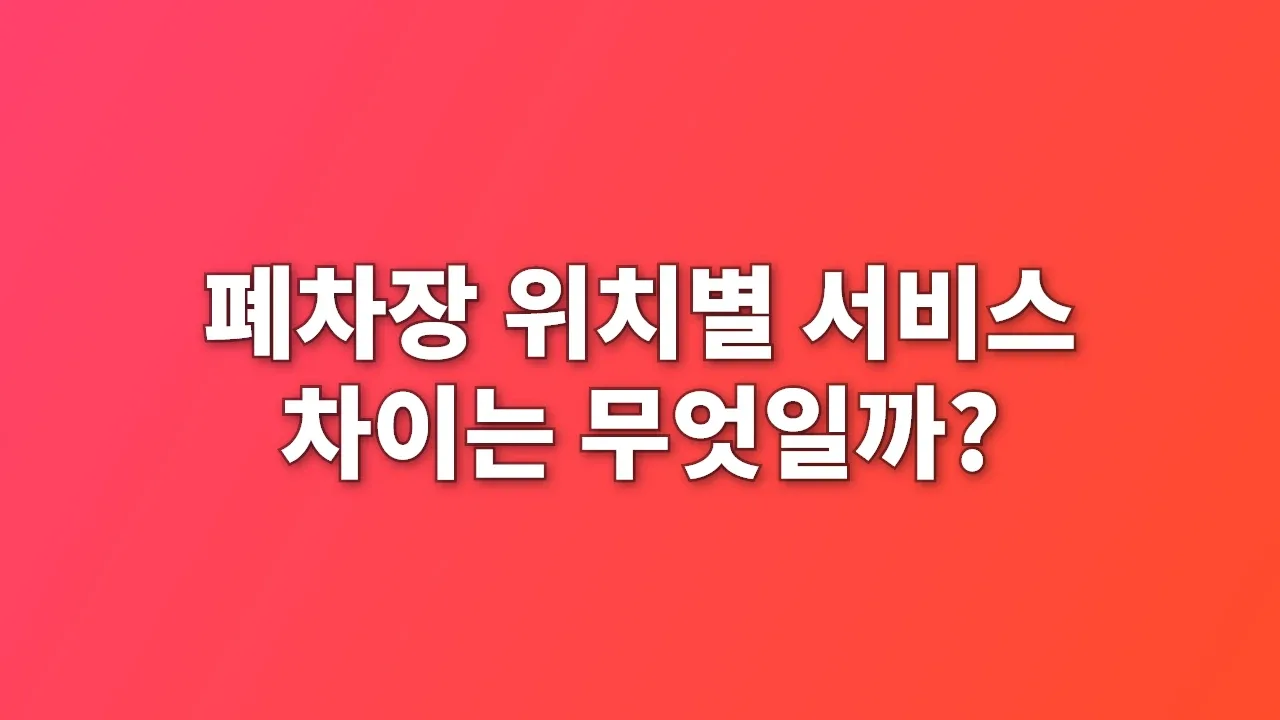 폐차장 위치별 서비스 차이는 무엇일까?
